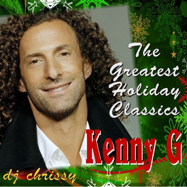 Kenny G - Greatest Holiday Classics by DJ Chrissy | Mixcloud